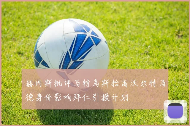 赫内斯批评马特乌斯抬高沃尔特马德身价影响拜仁引援计划