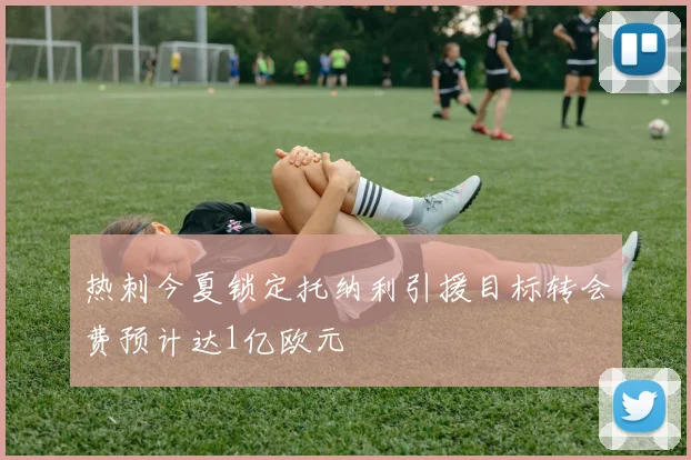 热刺今夏锁定托纳利引援目标转会费预计达1亿欧元